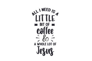 All I Need is Coffee and a Whole Lot of Jesus