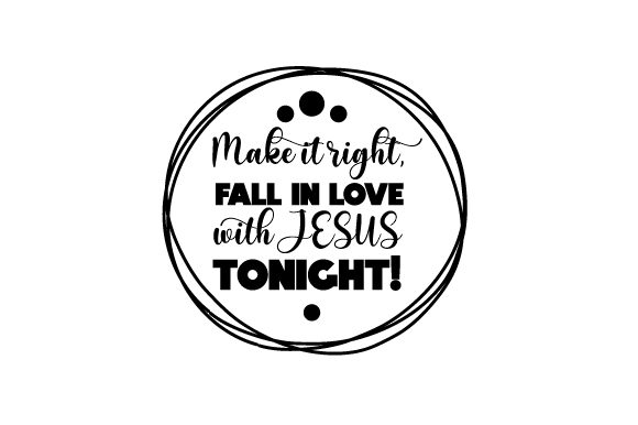 Make It Right Fall in Love with JESUS Tonight