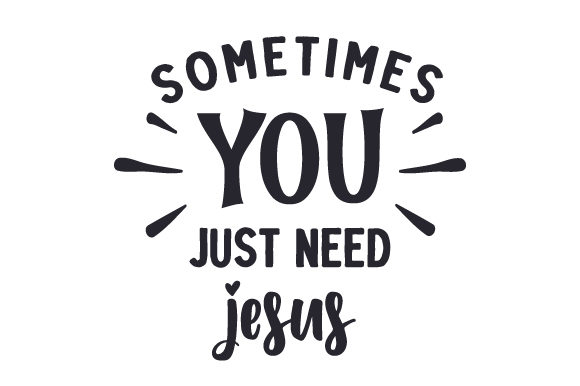 Sometimes You Just Need Jesus